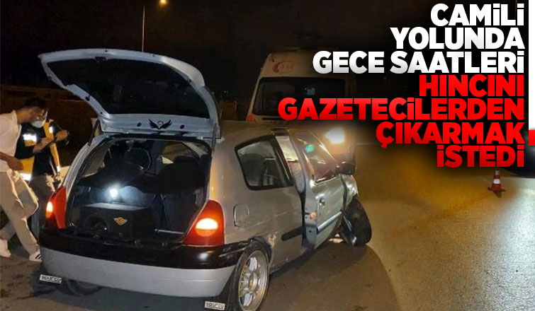 Kaza yapan alkollü sürücü hıncını gazetecilerden çıkarmak istedi