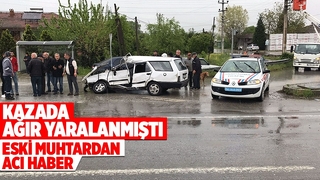 Kazada ağır yaralanan eski muhtarın ölüm haberi geldi