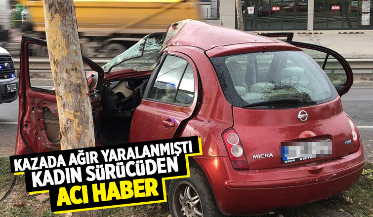 Kazada ağır yaralanan kadın sürücü hayatını kaybetti