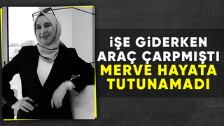 Kazada ağır yaralanan Merve'nin ölüm haberi geldi