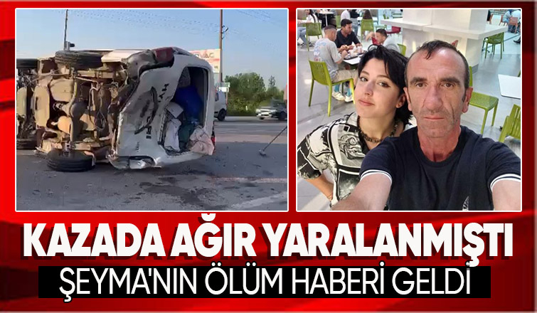 Kazada ağır yaralanan Şeyma hayatını kaybetti