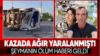 Kazada ağır yaralanan Şeyma hayatını kaybetti