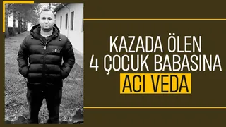 Kazada hayatını kaybeden 4 çocuk babası toprağa verildi