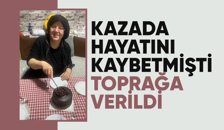 Kazada hayatını kaybeden Sevim Çobanoğlu toprağa verildi