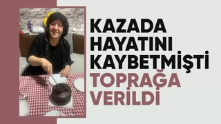 Kazada hayatını kaybeden Sevim Çobanoğlu toprağa verildi