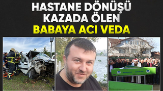 Kazada hayatını kaybetmişti, toprağa verildi