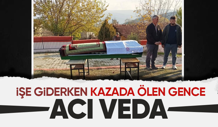 Kazada ölen genç toprağa verildi