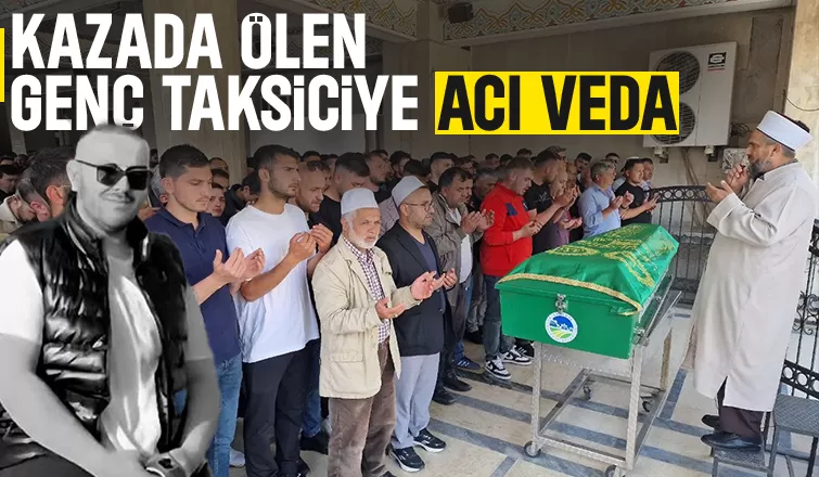 Kazada ölen taksi şoförüne acı veda
