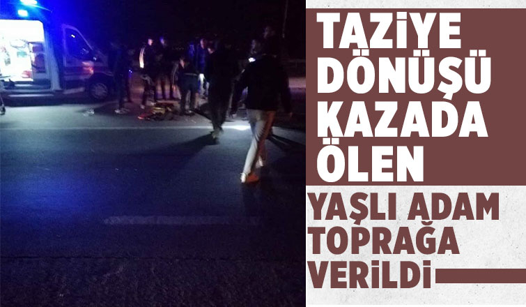 Kazada ölen yaşlı adam toprağa verildi