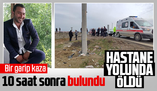 Kazadan 10 saat sonra bulundu, hastane yolunda öldü