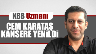 KBB Uzmanı Cem Karataş kansere yenildi