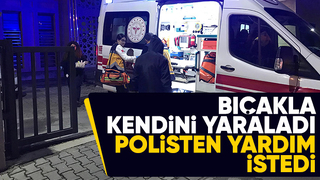 Kendini yaralayıp polisten yardım istedi