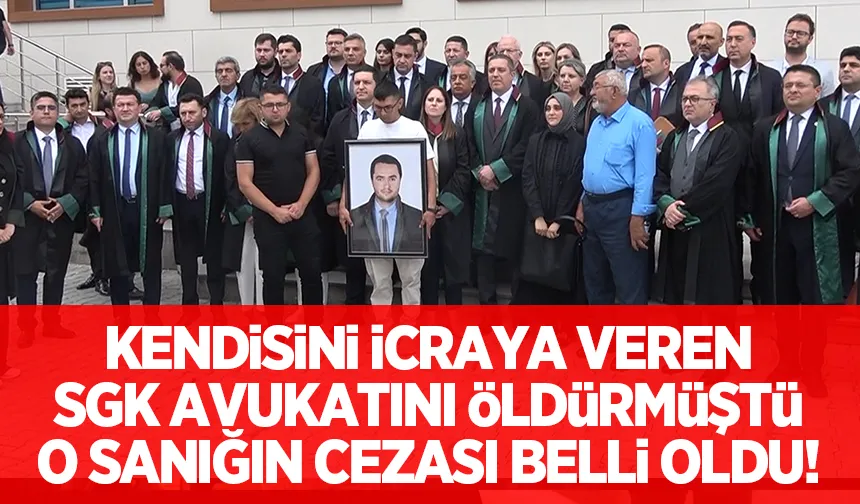  Kendisini icraya veren SGK avukatını öldüren sanığın cezası belli oldu