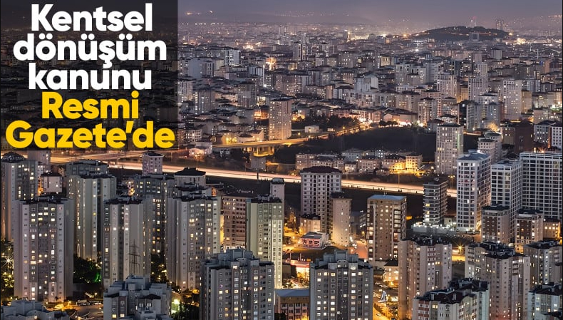 Kentsel dönüşüm kanunu Resmi Gazete'de yayınlandı