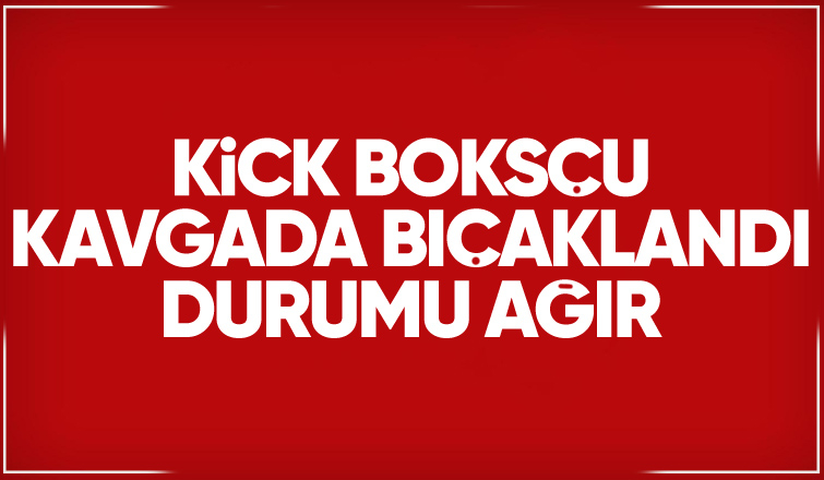 Kick boksçu genç kavgada bıçaklandı