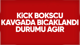 Kick boksçu genç kavgada bıçaklandı
