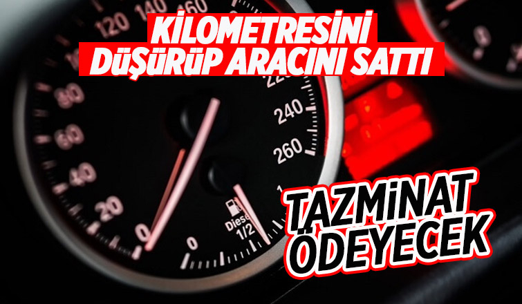 Kilometresini düşürdüğü araç için tazminat ödeyecek