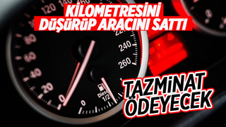 Kilometresini düşürdüğü araç için tazminat ödeyecek
