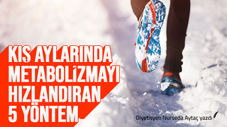 KIŞ AYLARINDA METABOLİZMAYI HIZLANDIRAN  5 YÖNTEM