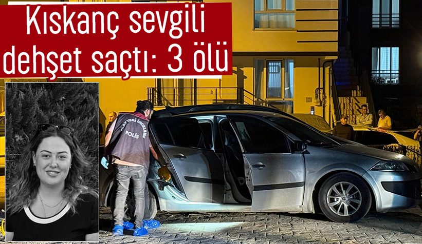 Kıskançlık krizi dehşetle bitti: 3 ölü