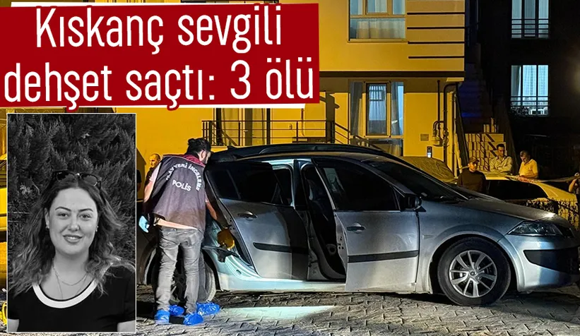 Kıskançlık krizi dehşetle bitti: 3 ölü