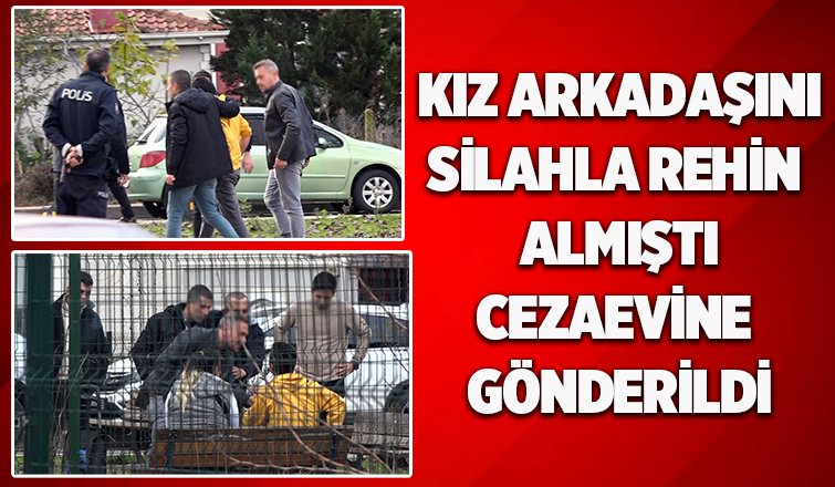 Kız arkadaşını rehin almıştı, tutuklandı