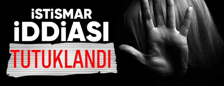 Kız çocuğuna istismardan tutuklandı