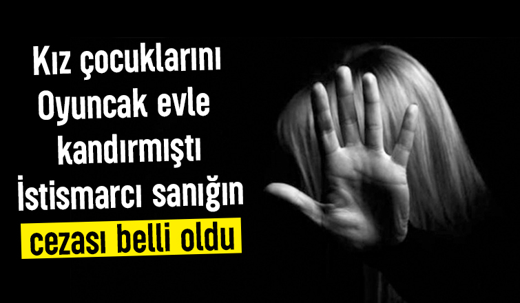 Kız çocuklarına istismarda bulunan sanığa ağır ceza
