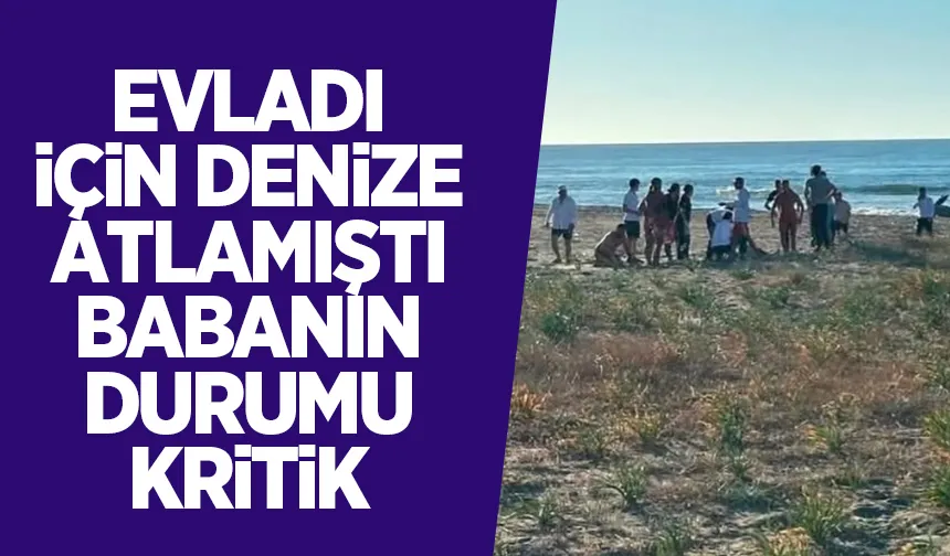 Kızı için denize atlayan babanın durumu kritik