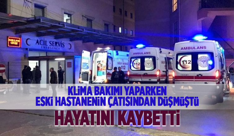 Klima bakımı yaparken çatıdan düşmüştü, ölüm haberi geldi