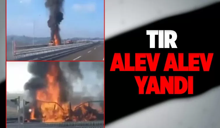 KMO'da tır alev alev yandı