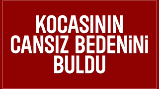 Kocasını ölü buldu