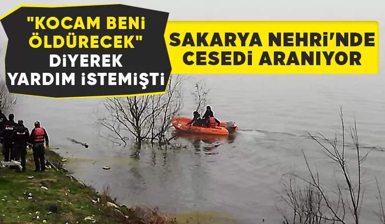 Kocasının kendisini öldüreceğini söylemişti kayıp kadın Sakarya Nehri'nde aranıyor