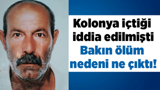 Kolonya içtiği iddia edilmişti ölüm nedeni başka çıktı