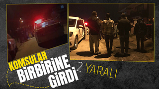 Komşular arasında kavga 2 yaralı