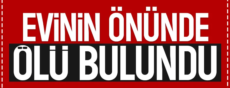 Komşuları cansız bedenini buldu