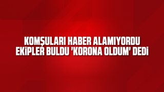 Komşuları haber alamıyordu