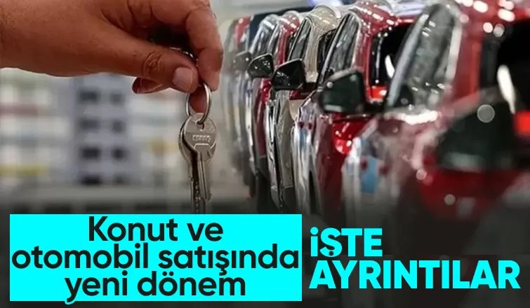 Konut ve otomobil satışında yeni dönem başlıyor