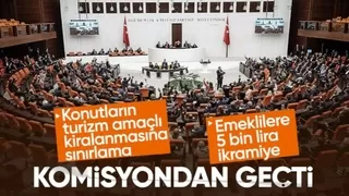 Konutların turizm amaçlı kiralanması ve emekliye 5 bin TL ikramiye komisyondan geçti