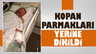 Kopan parmakları ameliyatla dikildi