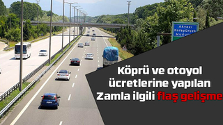 Köprü ve otoyol ücretlerine gelen zamla ilgili yeni gelişme