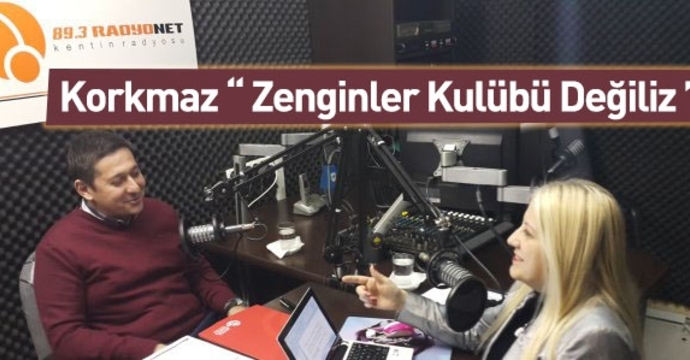 Korkmaz “Zenginler Kulübü Değiliz”
