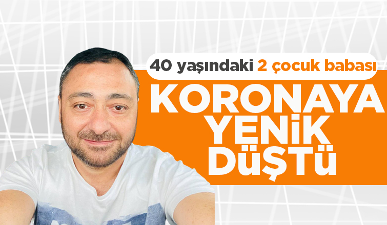 Korona 2 çocuk babasını hayattan kopardı