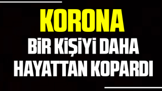 Korona bir kişiyi daha hayattan kopardı