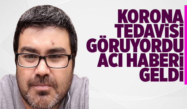 Korona tedavisi görüyordu, acı haberi geldi