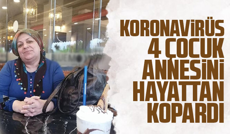 Koronavirüs 4 çocuk annesini hayattan kopardı
