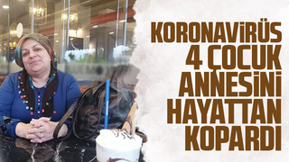 Koronavirüs 4 çocuk annesini hayattan kopardı