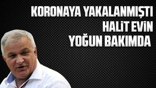 Koronaya yakalanan Halit Evin yoğun bakımda