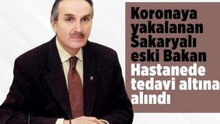 Koronaya yakalanan Sakaryalı eski bakan hastanede