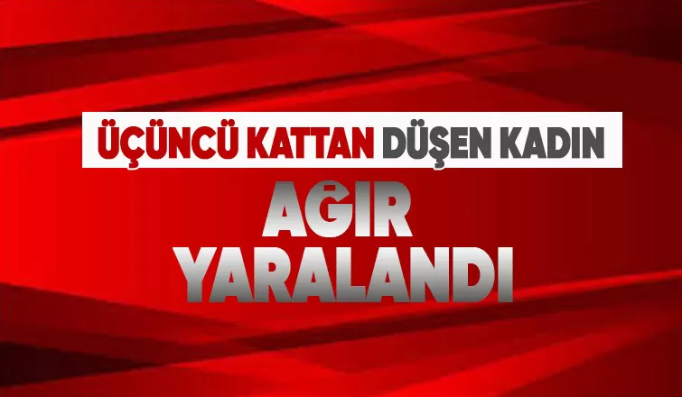 Korucuk'ta üçüncü kattan düşen kadın ağır yaralandı